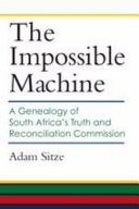 The impossible machine a genealogy of South Africa's Truth and Reconciliation Commission /