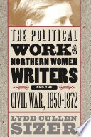 The political work of Northern women writers and the Civil War, 1850-1872