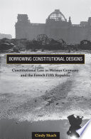 Borrowing constitutional designs constitutional law in Weimar Germany and the French Fifth Republic /