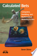 Calculated bets computers, gambling, and mathematical modeling to win /