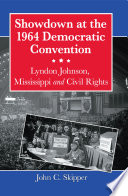 Showdown at the 1964 Democratic Convention Lyndon Johnson, Mississippi and civil rights /