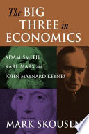 The big three in economics Adam Smith, Karl Marx, and John Maynard Keynes /