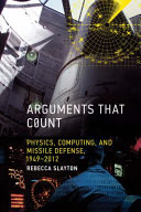 Arguments that count physics, computing, and missile defense, 1949-2012 /