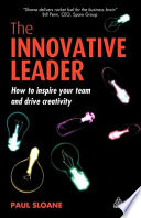 The innovative leader how to inspire your team and drive creativity /