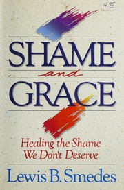 Shame and grace : healing the shame we don't deserve /