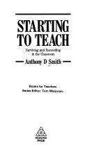 Starting to teach : surviving and succeeding in the classroom /