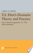 T. S. Eliot's dramatic theory and practice : from Sweeney Agonistes to the elder statesman /
