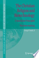 The Christian Religion and Biotechnology A Search for Principled Decision-making /