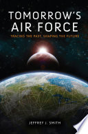 Tomorrow's Air Force : tracing the past, shaping the future /