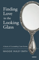 Finding love in the looking glass : a book of counselling case stories /