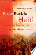 Red and black in Haiti radicalism, conflict, and political change, 1934-1957 /