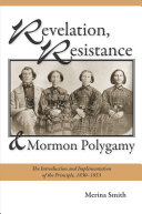 Revelation, resistance, and Mormon polygamy the introduction and implementation of the principle, 1830-1853 /