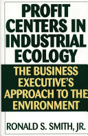 Profit centers in industrial ecology the business executive's approach to the environment /