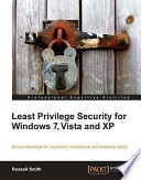 Least privilege security for Windows 7, Vista, And XP secure desktops for regulatory compliance and business agility /
