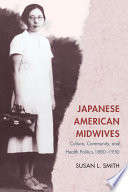 Japanese American midwives culture, community, and health politics, 1880-1950 /