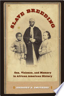 Slave breeding sex, violence, and memory in African American history /