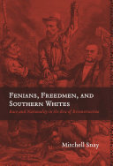 Fenians, freedmen, and southern Whites race and nationality in the era of Reconstruction /