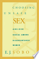 Choosing unsafe sex AIDS-risk denial among disadvantaged women /