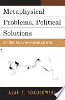 Metaphysical problems, political solutions self, state, and nation in Hobbes and Locke /