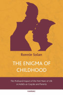 The enigma of childhood : the profound impact of the first years of life on adults as couples and parents /
