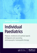Individual paediatrics : physical, emotional and spiritual aspects of diagnosis and counseling -- anthroposophic-homeopathic therapy /