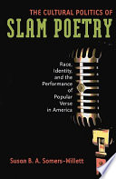The cultural politics of slam poetry race, identity, and the performance of popular verse in America /
