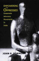Empowering the oppressed : Grassroots Advocacy Movements in India /