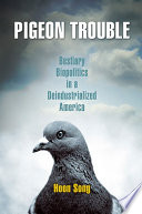 Pigeon trouble bestiary biopolitics in a deindustrialized America /
