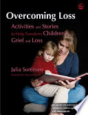 Overcoming loss activities and stories to help transform children's grief and loss /