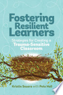 Fostering resilient learners : strategies for creating a trauma-sensitive classroom /