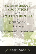 Jewish Immigrant Associations and American Identity in New York, 1880-1939 : Jewish Landsmanshaftn in American Culture