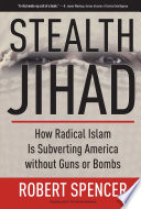 Stealth jihad how radical Islam is subverting America without guns or bombs /
