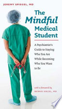 The mindful medical student a psychiatrist's guide to staying who you are while becoming who you want to be /