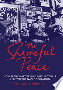 The shameful peace how French artists and intellectuals survived the Nazi occupation /