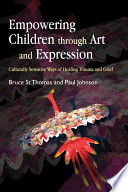 Empowering children through art and expression culturally sensitive ways of healing trauma and grief /