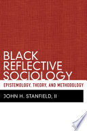 Black reflective sociology epistemology, theory, and methodology /