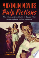 Maximum movies--pulp fictions film culture and the worlds of Samuel Fuller, Mickey Spillane, and Jim Thompson /
