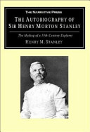 The autobiography of Sir Henry Morton Stanley the making of a 19th-Century explorer /