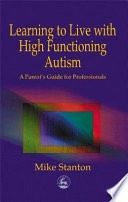 Learning to live with high functioning autism a parent's guide for professionals /
