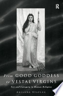 From Good Goddess to vestal virgins sex and category in Roman religion /