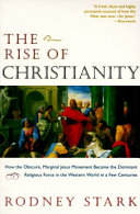The rise of Christianity : How the obscure, marginal Jesus movement became the /
