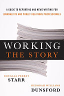 Working the story : a guide to reporting and news writing for journalists and public relations professionals /