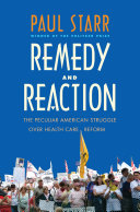 Remedy and reaction the peculiar American struggle over health care reform /