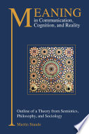 Meaning in communication, cognition and reality : outline of a theory from semiotics, philosophy, and sociology /