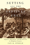 Setting all the captives free : capture, adjustment, and recollection in Allegheny country /