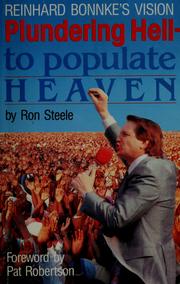 Plundering hell to populate heaven : the Reinhard Bonnke story /