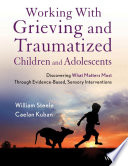 Working with grieving and traumatized children and adolescents discovering what matters most through evidence-based, sensory interventions /