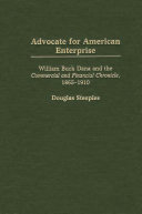 Advocate for American enterprise William Buck Dana and the Commercial and financial chronicle, 1865-1910 /