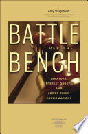 Battle over the bench senators, interest groups, and lower court confirmations /