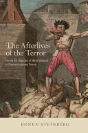 The Afterlives of the Terror : Facing the Legacies of Mass Violence in Postrevolutionary France /